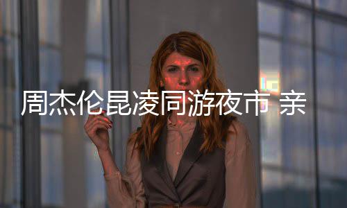 秀恩伦昆凌同亲密游夜周杰甜蜜合照市 爱超