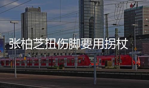 显肿起伤要用严重张柏芝扭 脚拐杖踝明伤脚势较